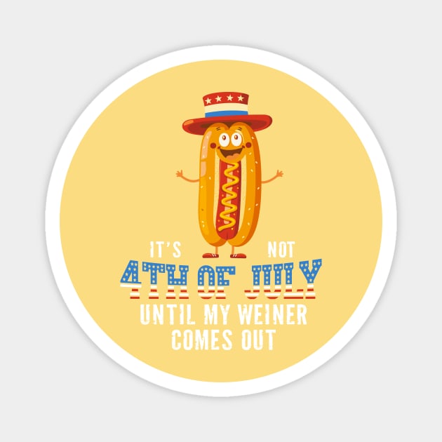It's Not the 4th of July Until My Wiener Comes Out Independence Day Magnet by Wintrly